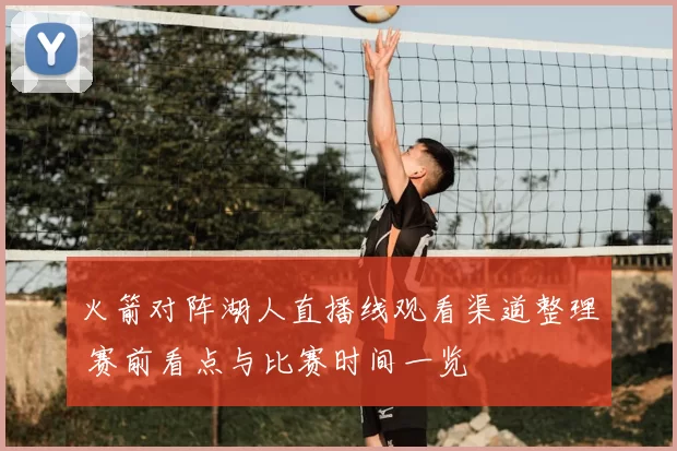 火箭对阵湖人直播线观看渠道整理 赛前看点与比赛时间一览